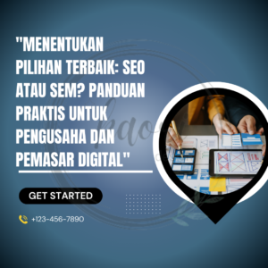 "Menentukan Pilihan Terbaik: SEO atau SEM? Panduan Praktis untuk Pengusaha dan Pemasar Digital"