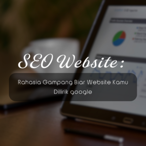 SEO Website: Rahasia Gampang Website Kamu Dilirik Google
