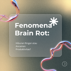 Fenomena Brain Rot: Hiburan Ringan atau Ancaman Produktivitas?